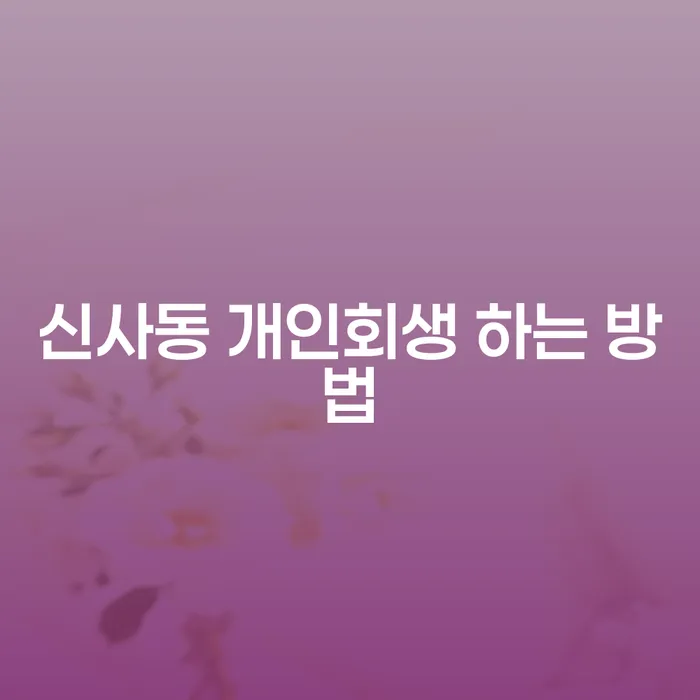 신사동에서 개인회생을 어떻게 시작해야 할까요?